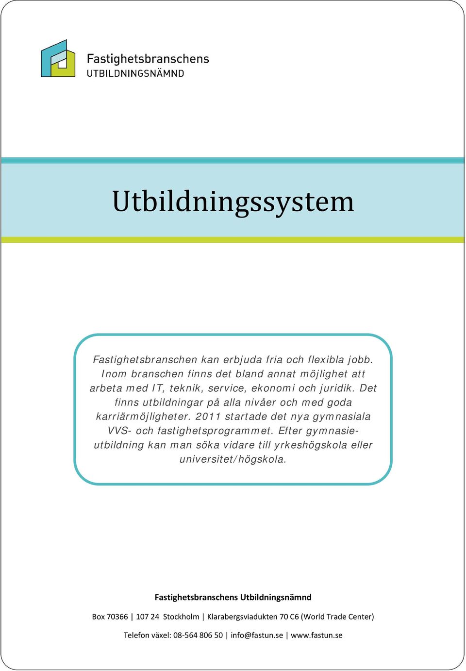 Det finns utbildningar på alla nivåer och med goda karriärmöjligheter. 2011 startade det nya gymnasiala VVS- och fastighetsprogrammet.