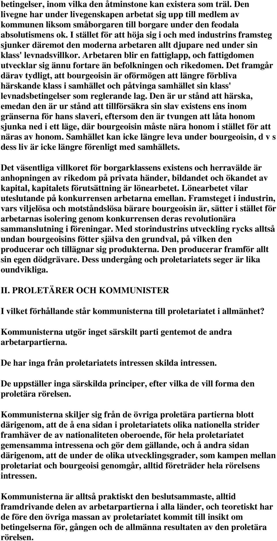 I stället för att höja sig i och med industrins framsteg sjunker däremot den moderna arbetaren allt djupare ned under sin klass' levnadsvillkor.