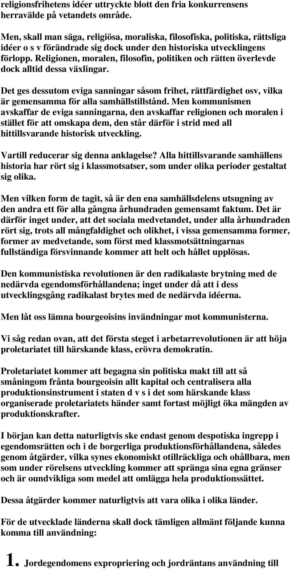 Religionen, moralen, filosofin, politiken och rätten överlevde dock alltid dessa växlingar.