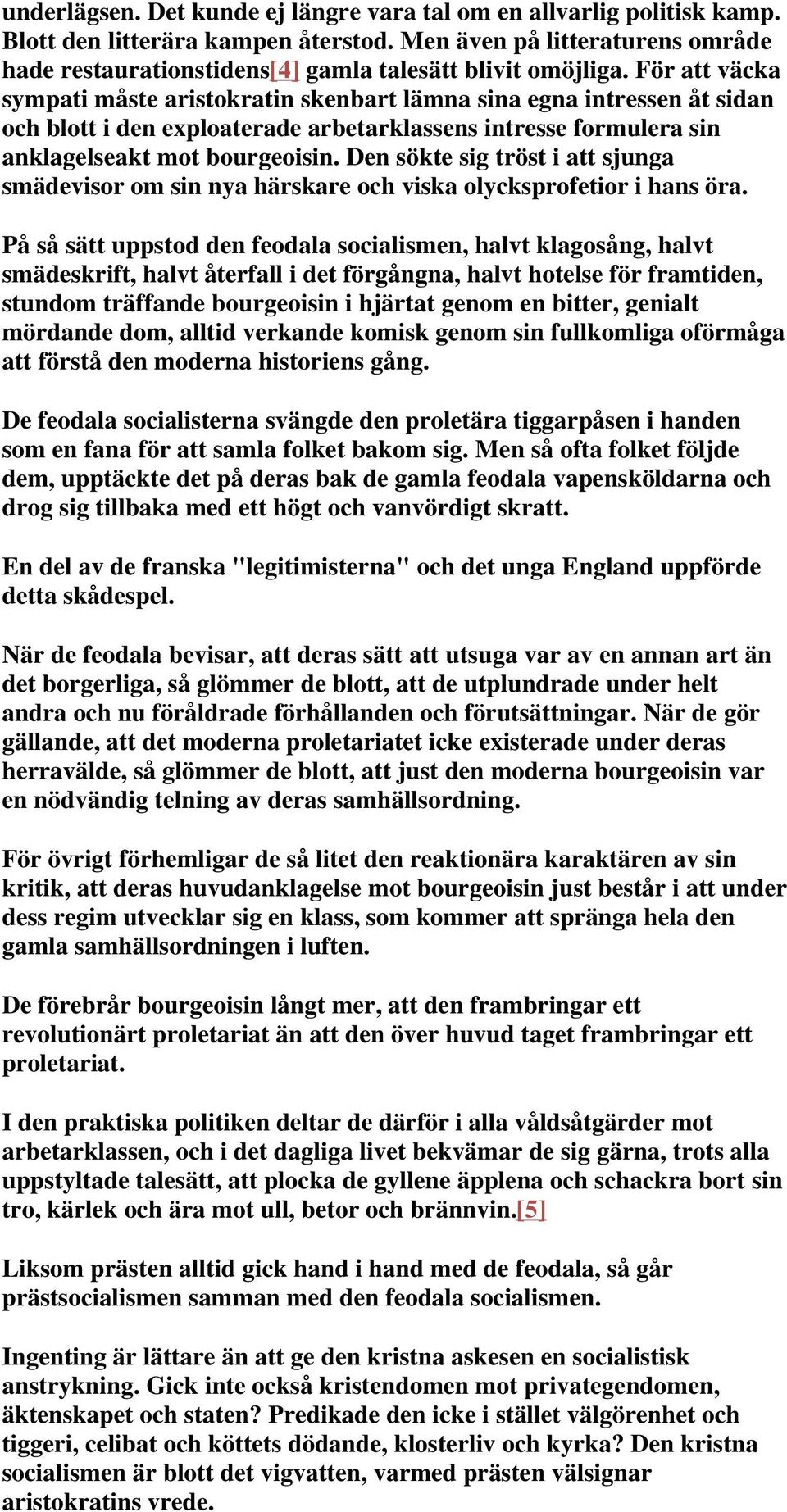 För att väcka sympati måste aristokratin skenbart lämna sina egna intressen åt sidan och blott i den exploaterade arbetarklassens intresse formulera sin anklagelseakt mot bourgeoisin.