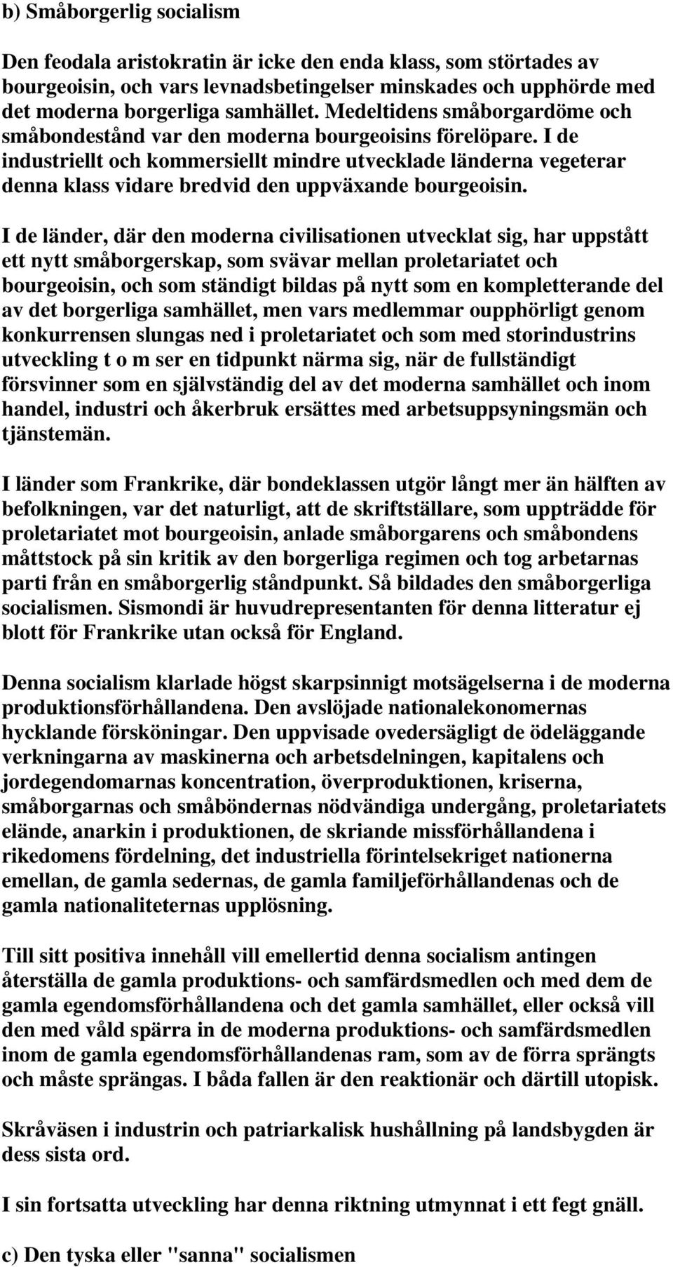 I de industriellt och kommersiellt mindre utvecklade länderna vegeterar denna klass vidare bredvid den uppväxande bourgeoisin.