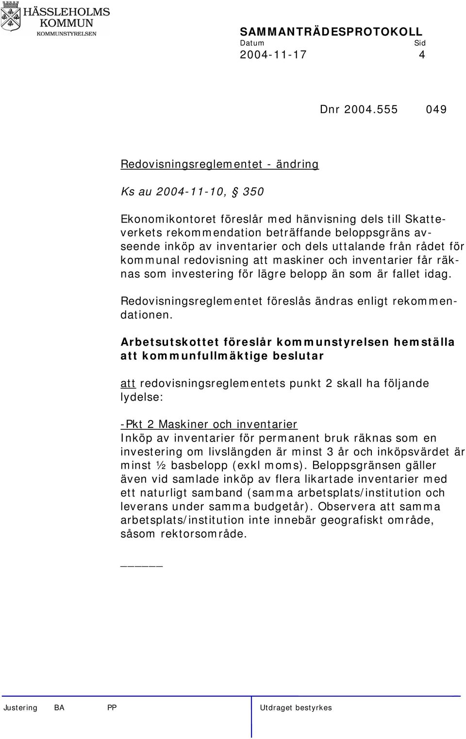 och dels uttalande från rådet för kommunal redovisning att maskiner och inventarier får räknas som investering för lägre belopp än som är fallet idag.