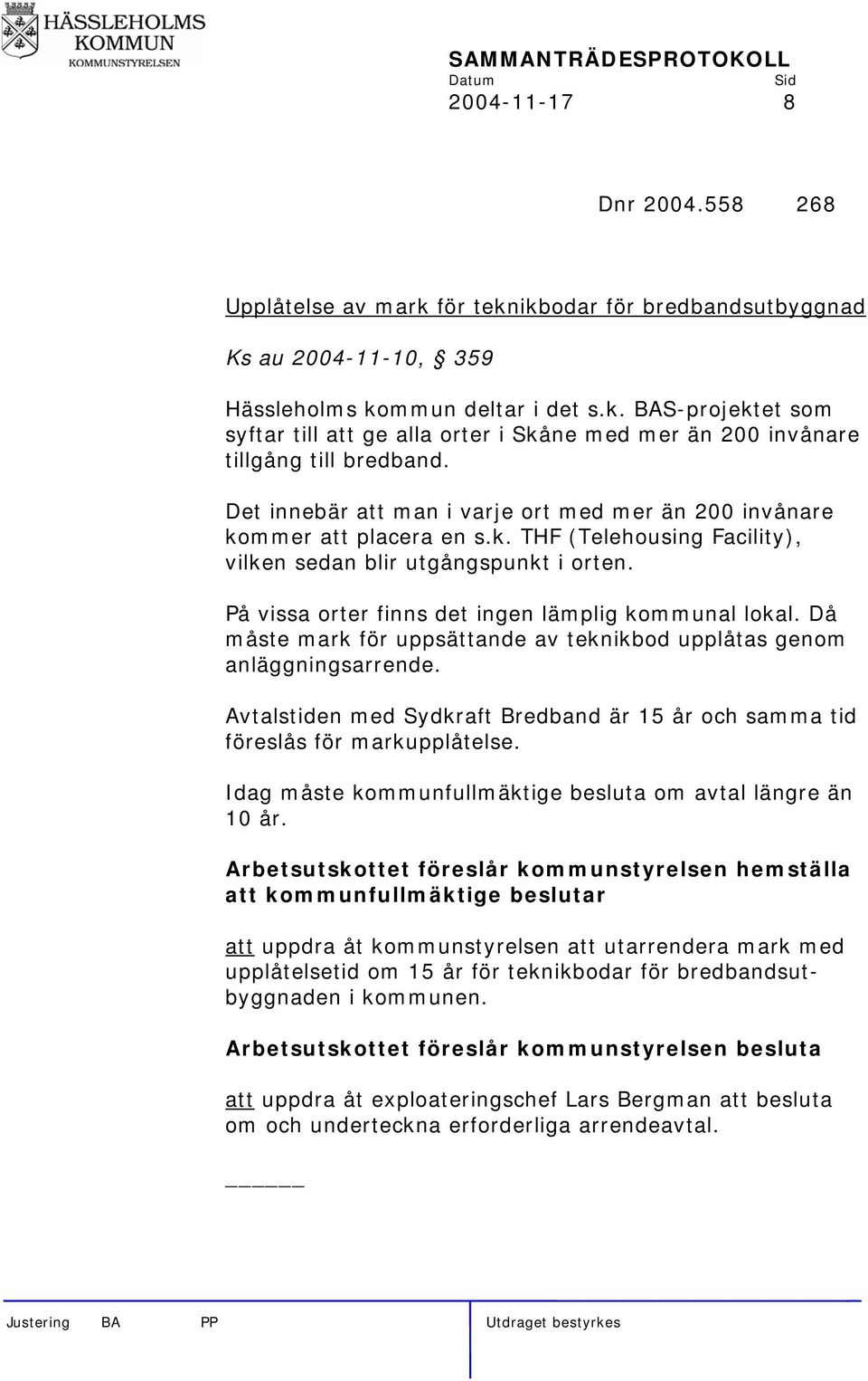 På vissa orter finns det ingen lämplig kommunal lokal. Då måste mark för uppsättande av teknikbod upplåtas genom anläggningsarrende.