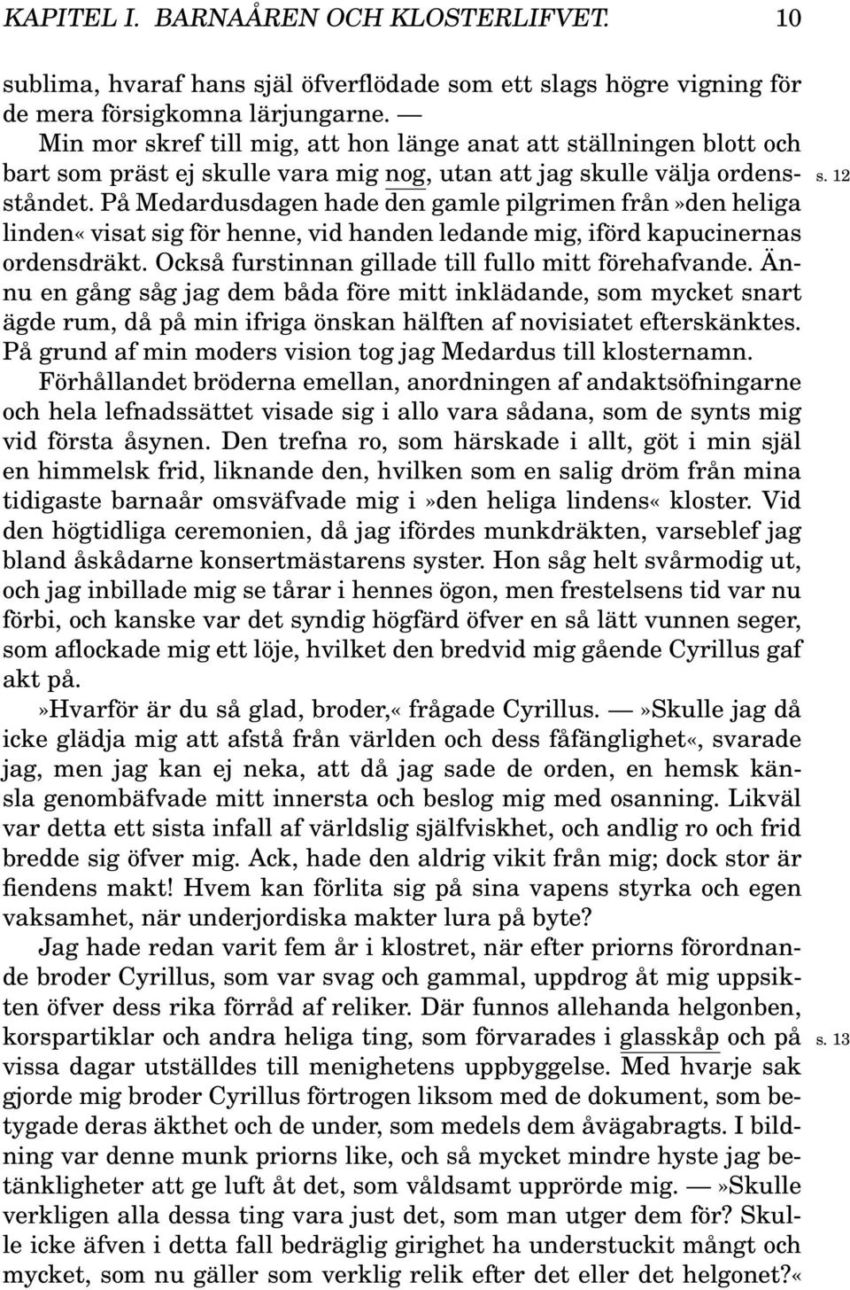 På Medardusdagen hade den gamle pilgrimen från»den heliga linden«visat sig för henne, vid handen ledande mig, iförd kapucinernas ordensdräkt. Också furstinnan gillade till fullo mitt förehafvande.