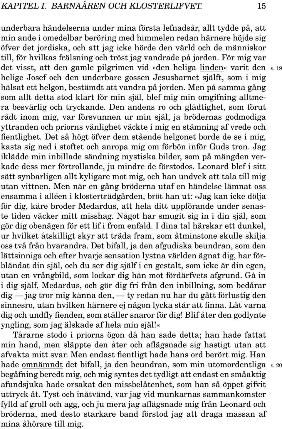 människor till, för hvilkas frälsning och tröst jag vandrade på jorden. För mig var det visst, att den gamle pilgrimen vid»den heliga linden«varit den s.