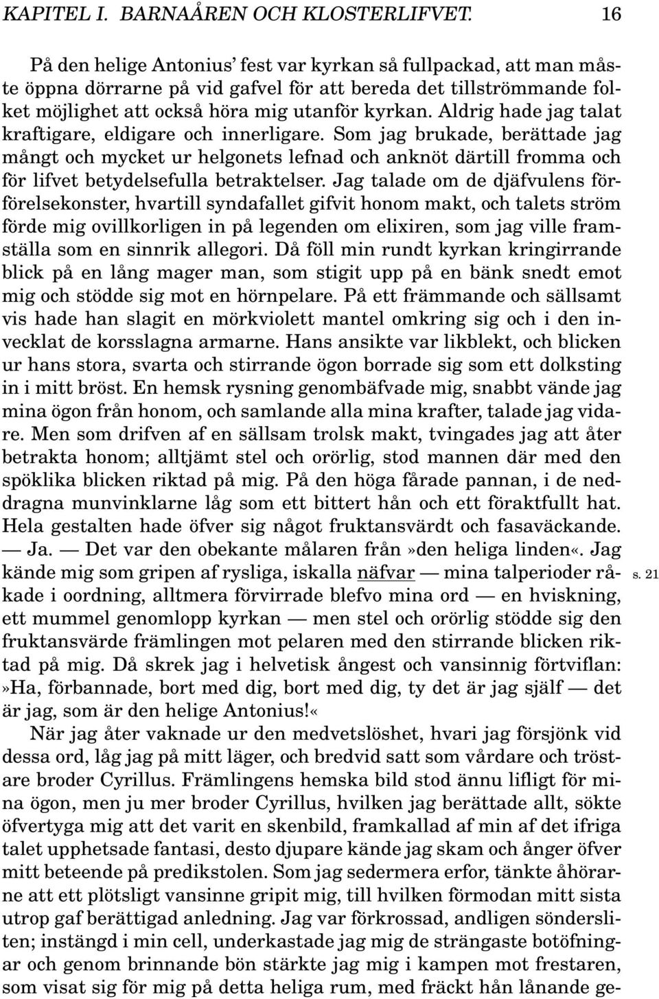 Aldrig hade jag talat kraftigare, eldigare och innerligare. Som jag brukade, berättade jag mångt och mycket ur helgonets lefnad och anknöt därtill fromma och för lifvet betydelsefulla betraktelser.