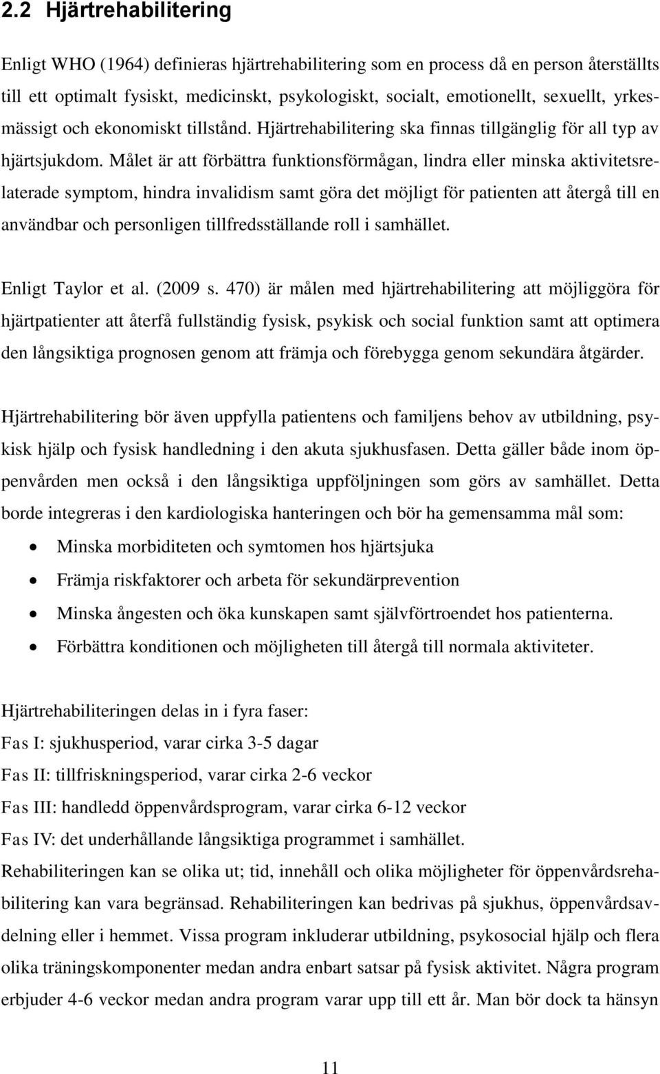 Målet är att förbättra funktionsförmågan, lindra eller minska aktivitetsrelaterade symptom, hindra invalidism samt göra det möjligt för patienten att återgå till en användbar och personligen