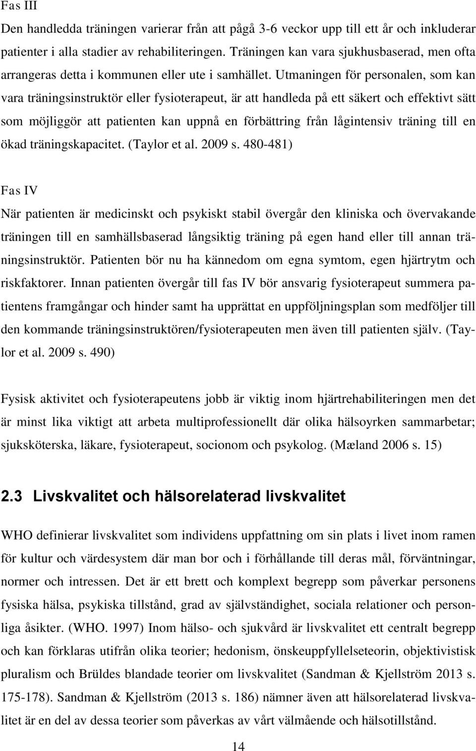 Utmaningen för personalen, som kan vara träningsinstruktör eller fysioterapeut, är att handleda på ett säkert och effektivt sätt som möjliggör att patienten kan uppnå en förbättring från lågintensiv