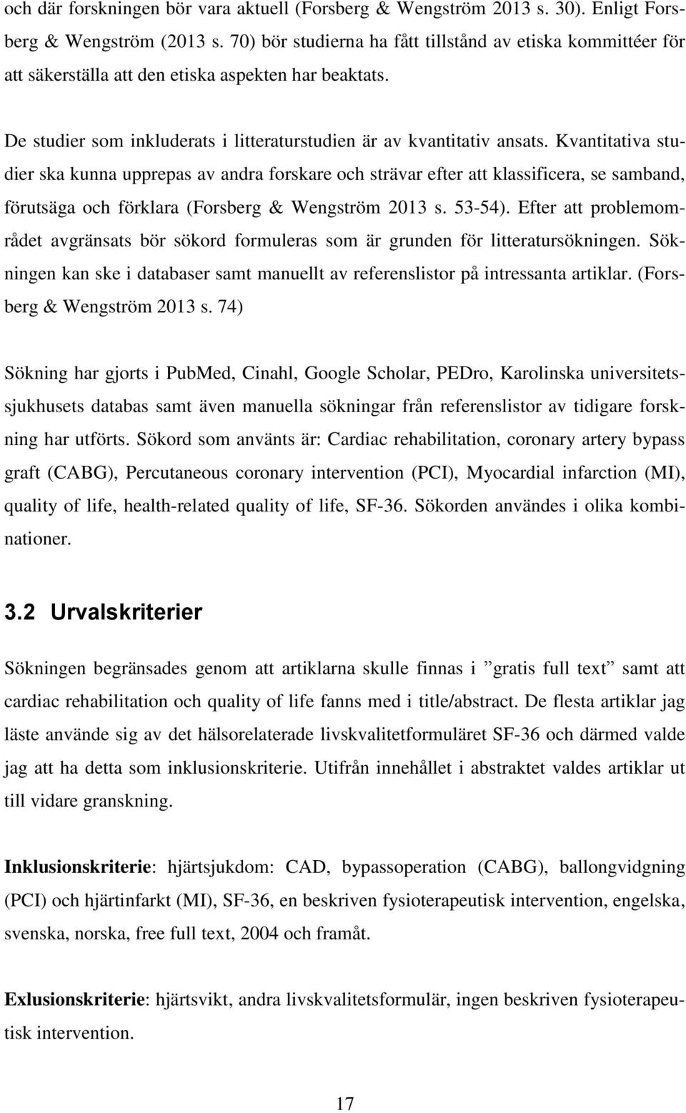 Kvantitativa studier ska kunna upprepas av andra forskare och strävar efter att klassificera, se samband, förutsäga och förklara (Forsberg & Wengström 2013 s. 53-54).