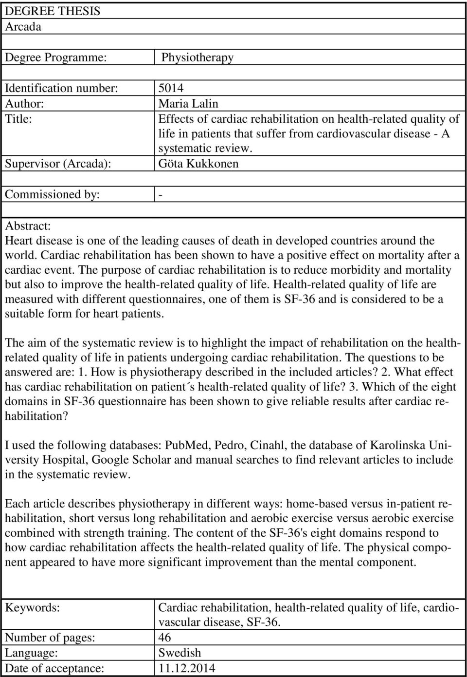 Supervisor (Arcada): Göta Kukkonen Commissioned by: - Abstract: Heart disease is one of the leading causes of death in developed countries around the world.