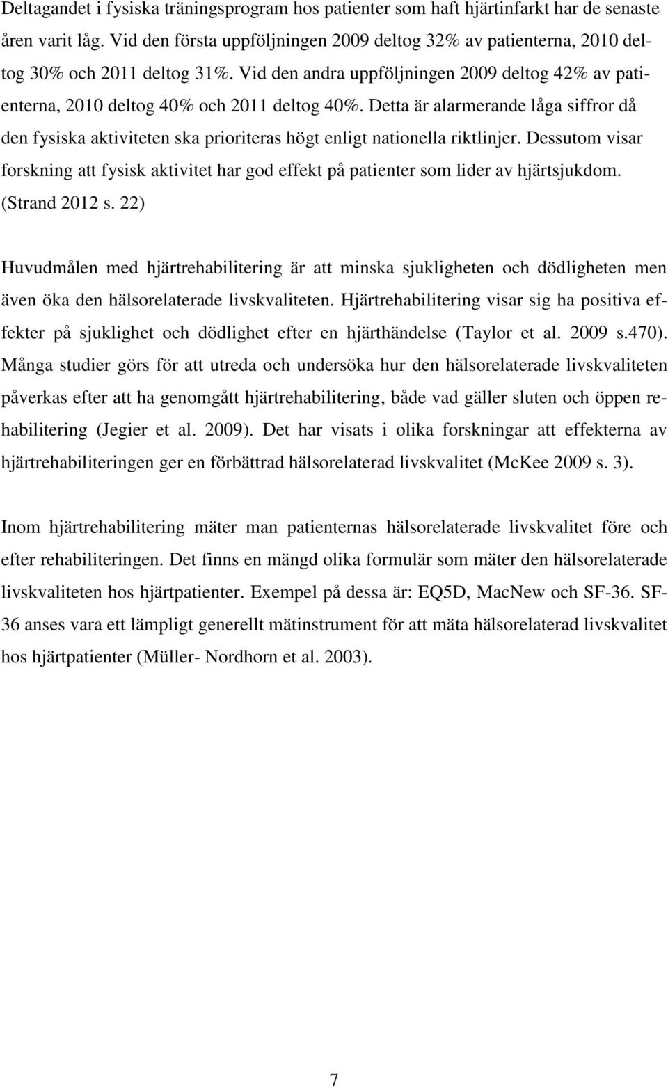 Detta är alarmerande låga siffror då den fysiska aktiviteten ska prioriteras högt enligt nationella riktlinjer.