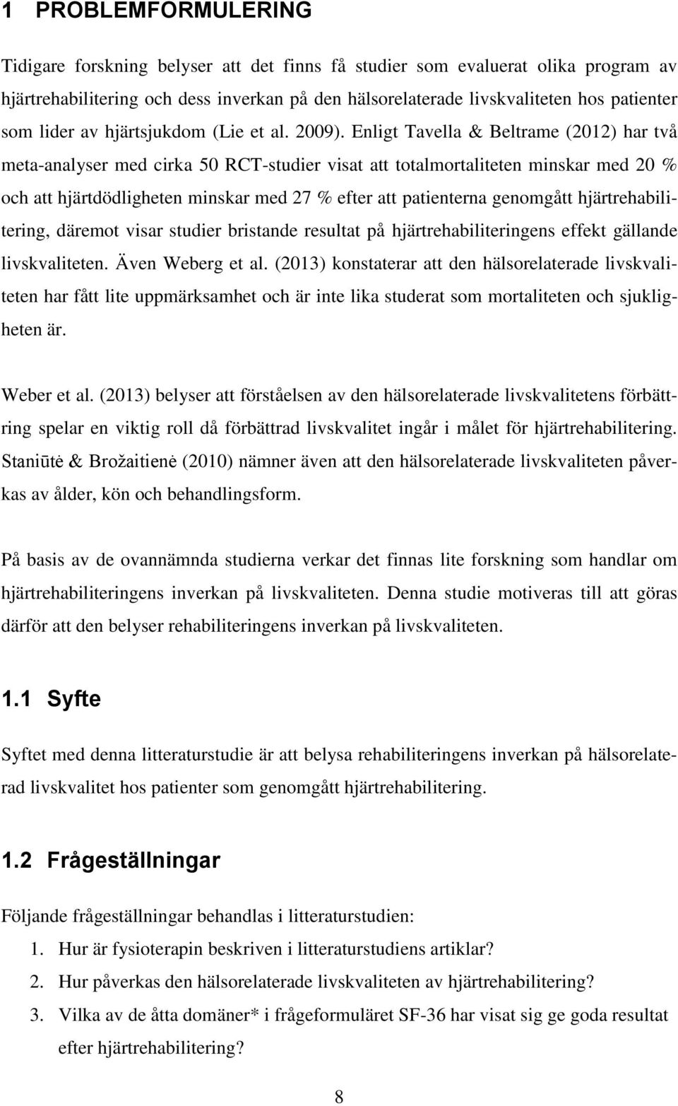 Enligt Tavella & Beltrame (2012) har två meta-analyser med cirka 50 RCT-studier visat att totalmortaliteten minskar med 20 % och att hjärtdödligheten minskar med 27 % efter att patienterna genomgått