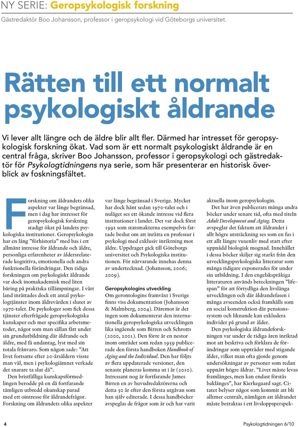 Vad som är ett normalt psykologiskt åldrande är en central fråga, skriver Boo Johansson, professor i geropsykologi och gästredaktör för Psykologtidningens nya serie, som här presenterar en historisk