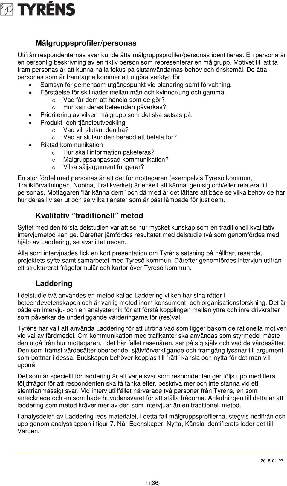 De åtta personas som är framtagna kommer att utgöra verktyg för: Samsyn för gemensam utgångspunkt vid planering samt förvaltning. Förståelse för skillnader mellan män och kvinnor/ung och gammal.