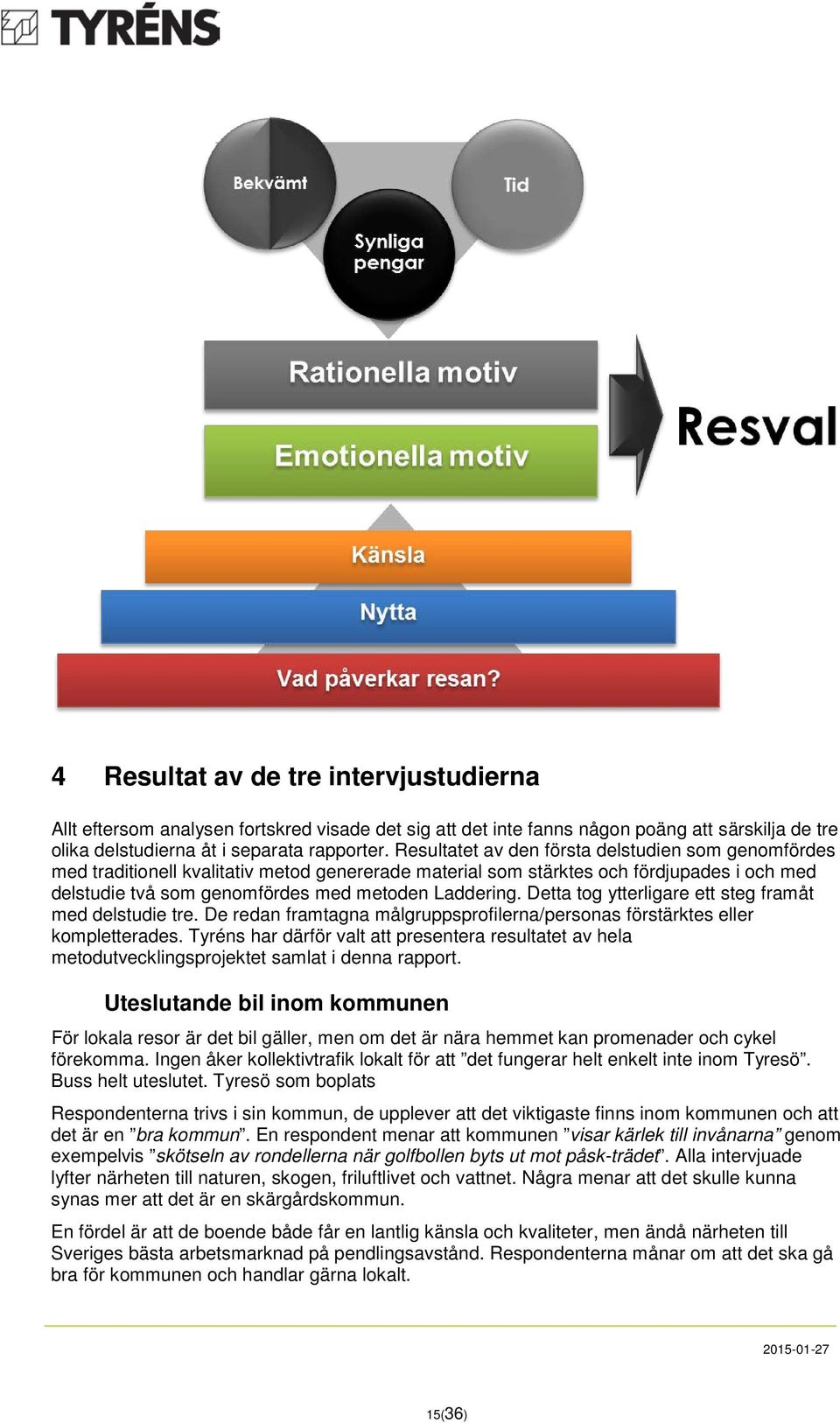 Detta tog ytterligare ett steg framåt med delstudie tre. De redan framtagna målgruppsprofilerna/personas förstärktes eller kompletterades.