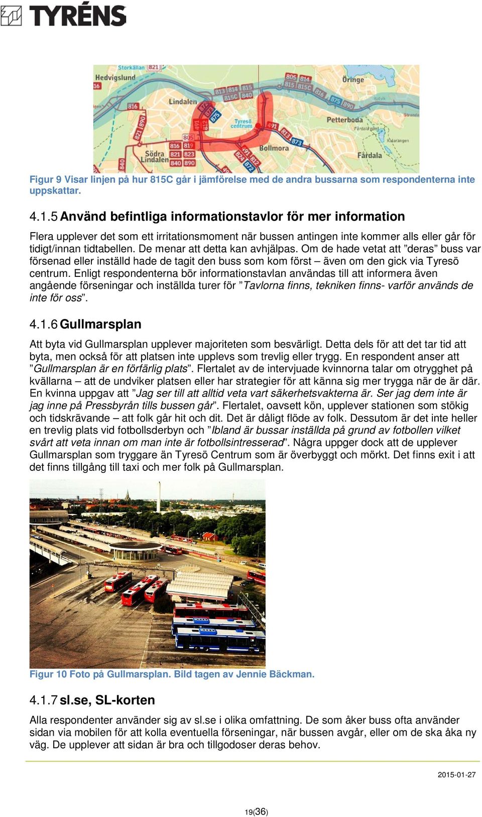 5 Använd befintliga informationstavlor för mer information Flera upplever det som ett irritationsmoment när bussen antingen inte kommer alls eller går för tidigt/innan tidtabellen.