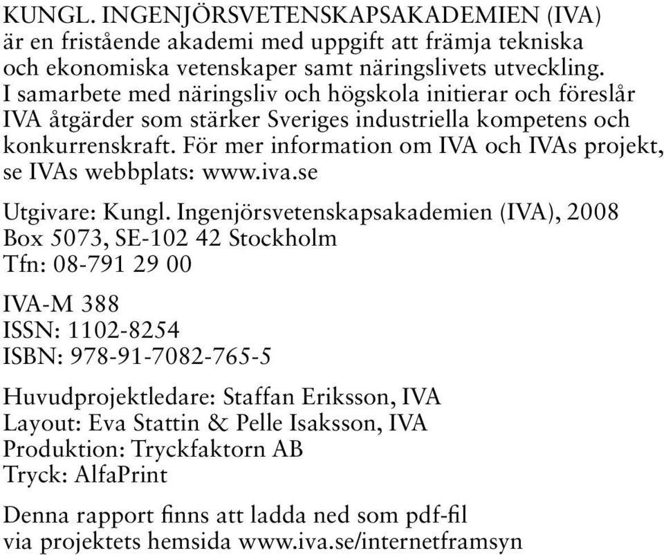 För mer information om IVA och IVAs projekt, se IVAs webbplats: www.iva.se Utgivare: Kungl.