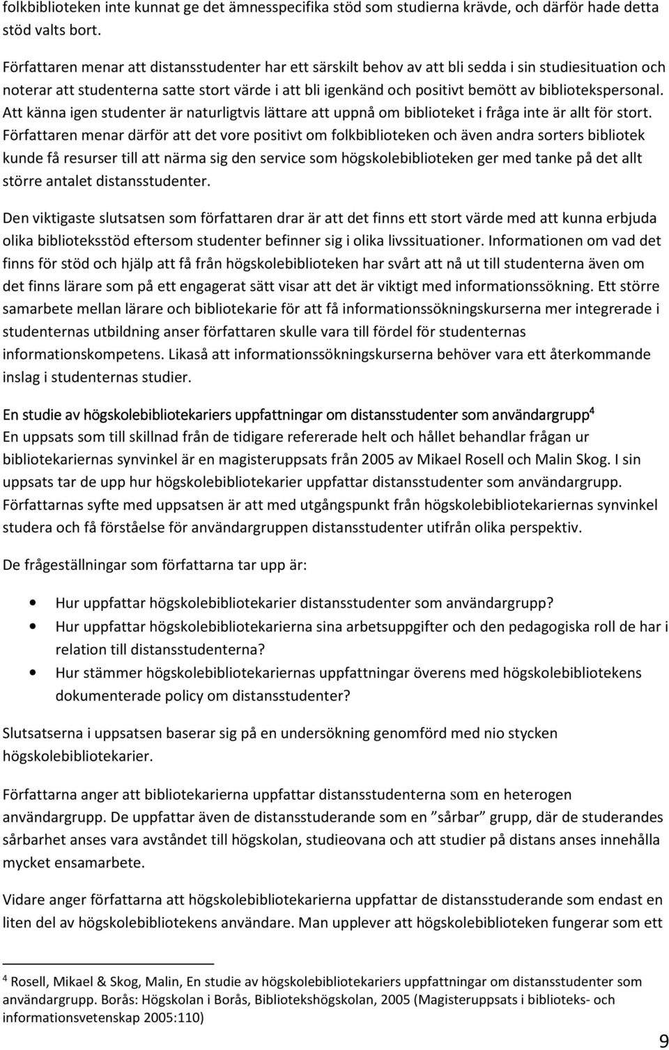 bibliotekspersonal. Att känna igen studenter är naturligtvis lättare att uppnå om biblioteket i fråga inte är allt för stort.