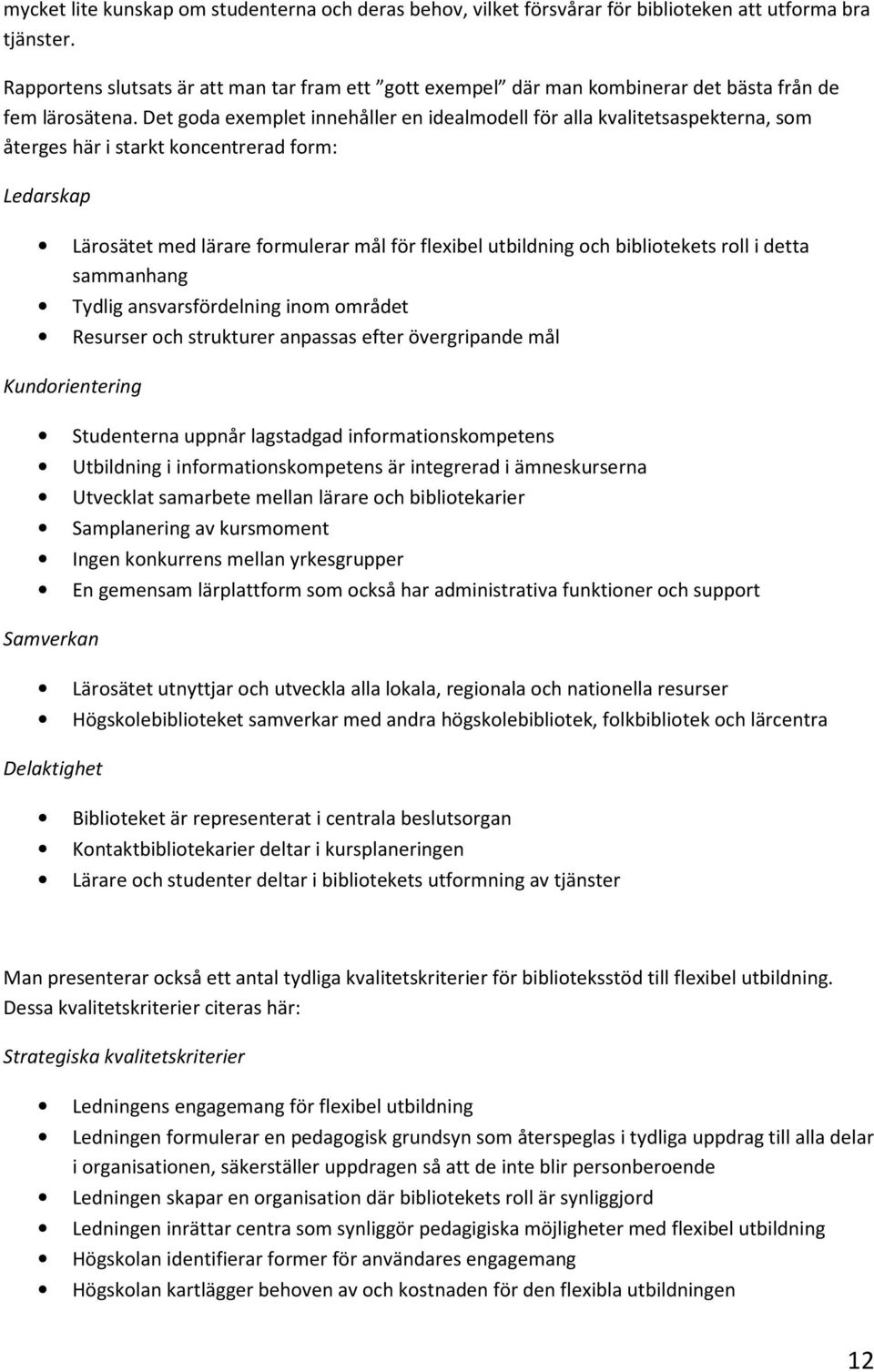 Det goda exemplet innehåller en idealmodell för alla kvalitetsaspekterna, som återges här i starkt koncentrerad form: Ledarskap Lärosätet med lärare formulerar mål för flexibel utbildning och