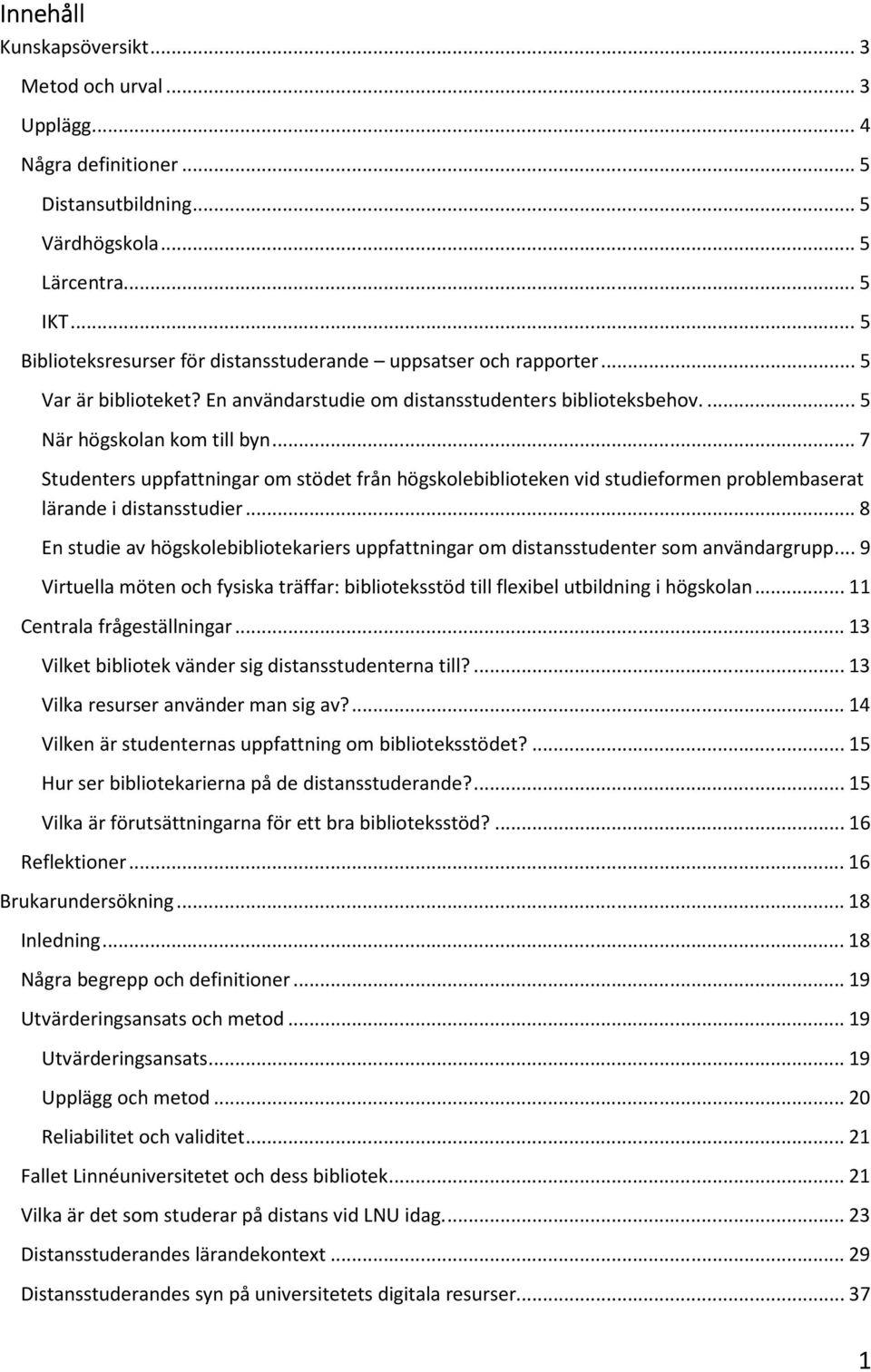 .. 7 Studenters uppfattningar om stödet från högskolebiblioteken vid studieformen problembaserat lärande i distansstudier.