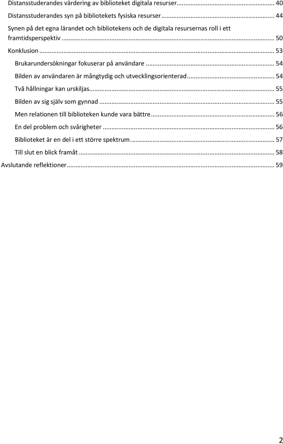 .. 53 Brukarundersökningar fokuserar på användare... 54 Bilden av användaren är mångtydig och utvecklingsorienterad... 54 Två hållningar kan urskiljas.