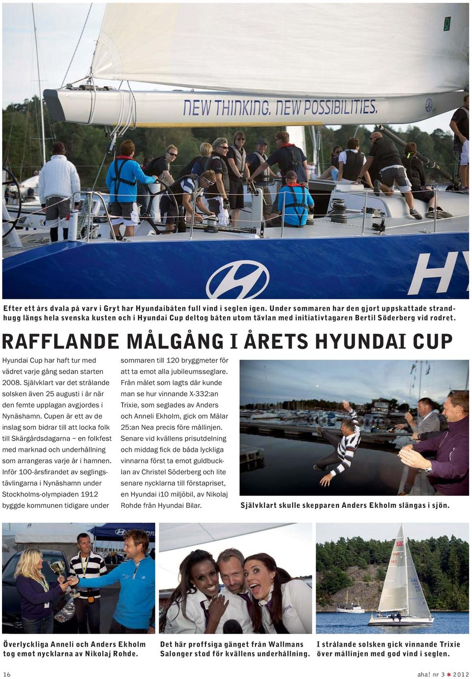 Söderberg vid rodret. RAFFLANDE MÅLGÅNG I ÅRETS HYUNDAI CUP Självklart skulle skepparen Anders Ekholm slängas i sjön.