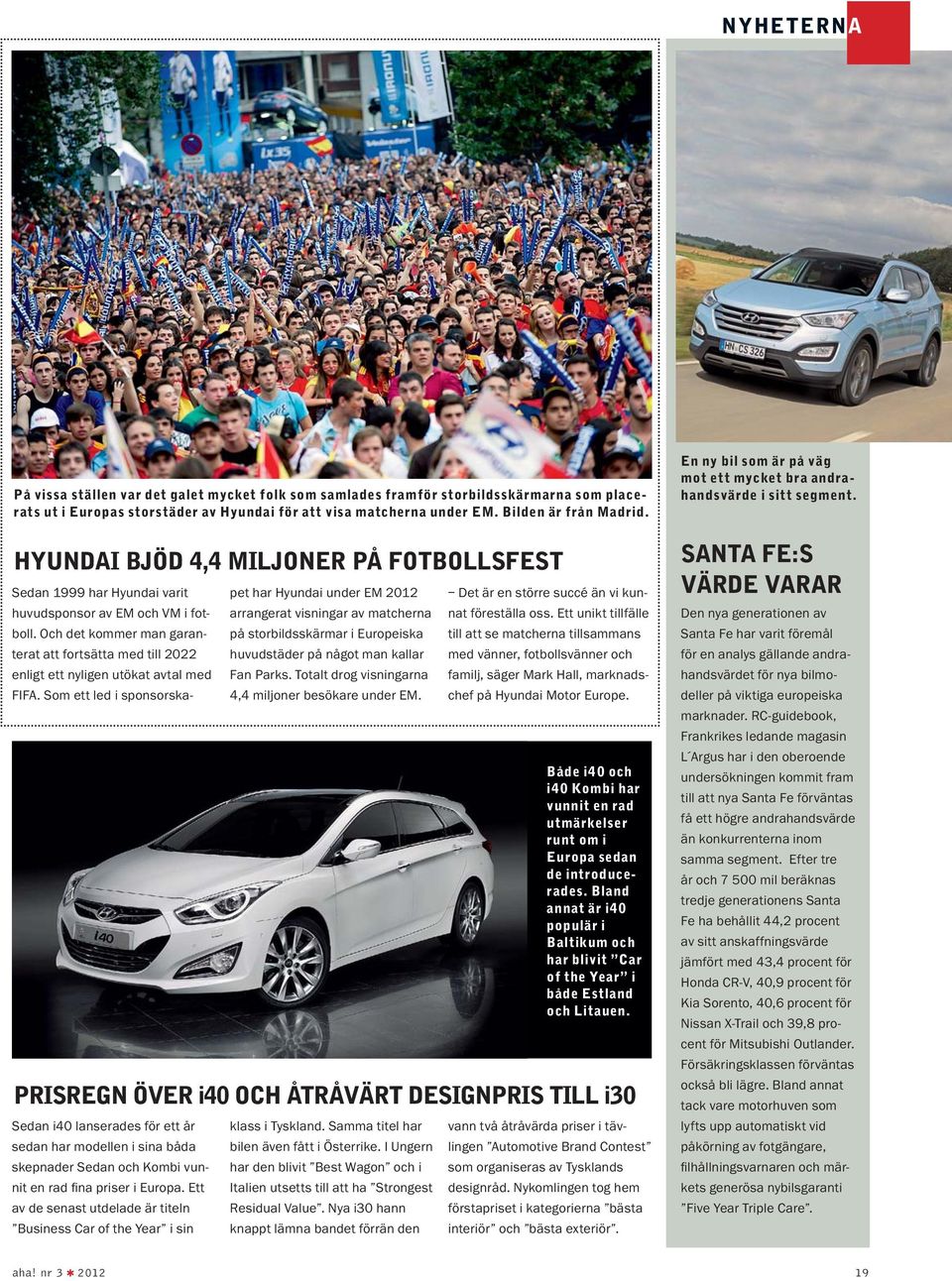 HYUNDAI BJÖD 4,4 MILJONER PÅ FOTBOLLSFEST Både i40 och i40 Kombi har vunnit en rad utmärkelser runt om i Europa sedan de introducerades.