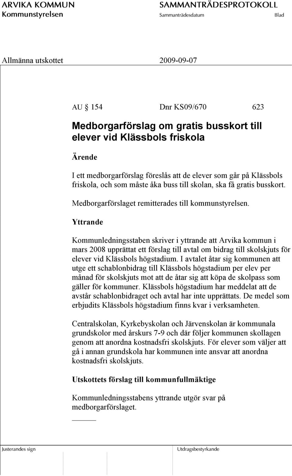 Yttrande Kommunledningsstaben skriver i yttrande att Arvika kommun i mars 2008 upprättat ett förslag till avtal om bidrag till skolskjuts för elever vid Klässbols högstadium.