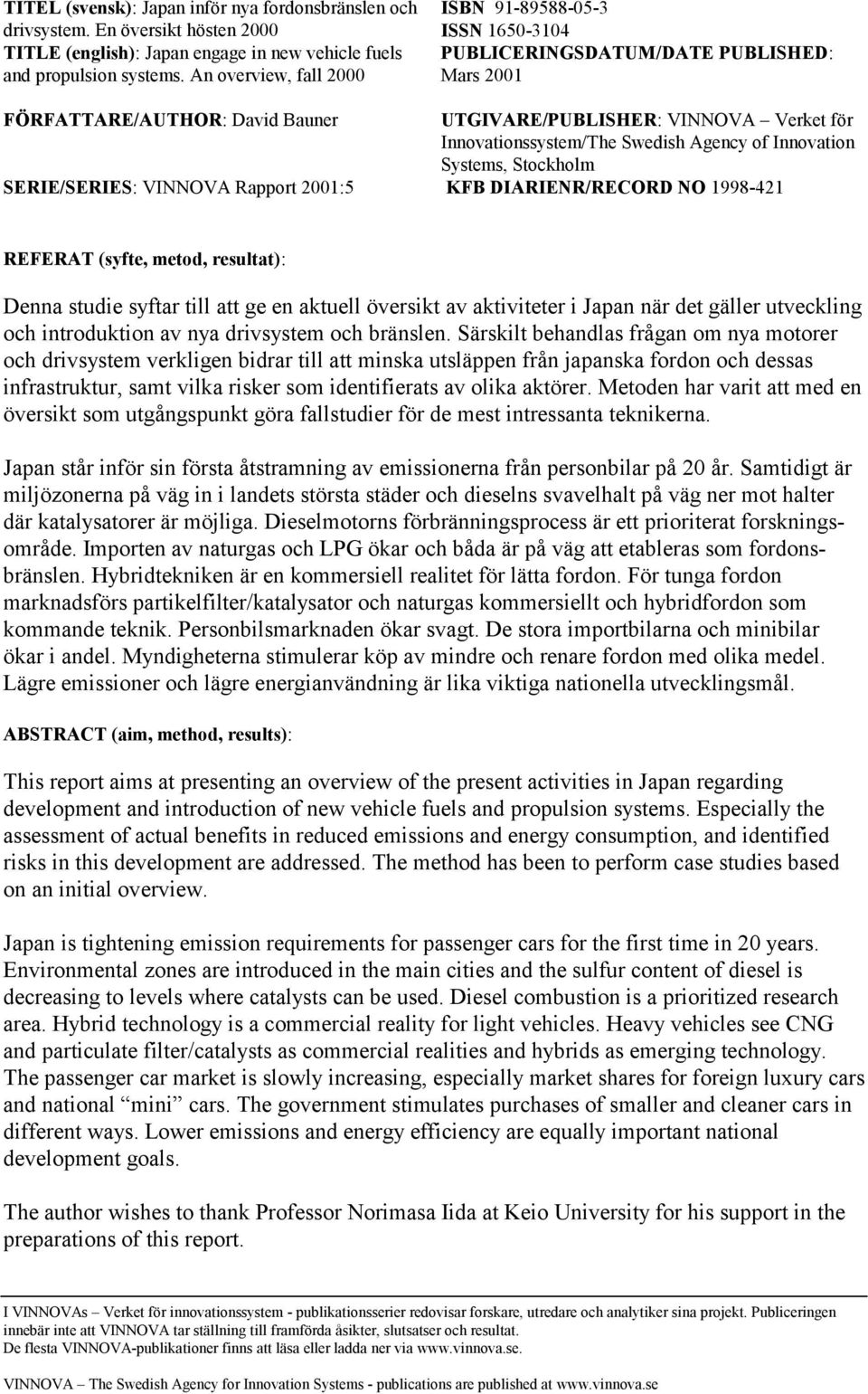 Swedish Agency of Innovation Systems, Stockholm SERIE/SERIES: VINNOVA Rapport 2001:5 KFB DIARIENR/RECORD NO 1998-421 REFERAT (syfte, metod, resultat): Denna studie syftar till att ge en aktuell