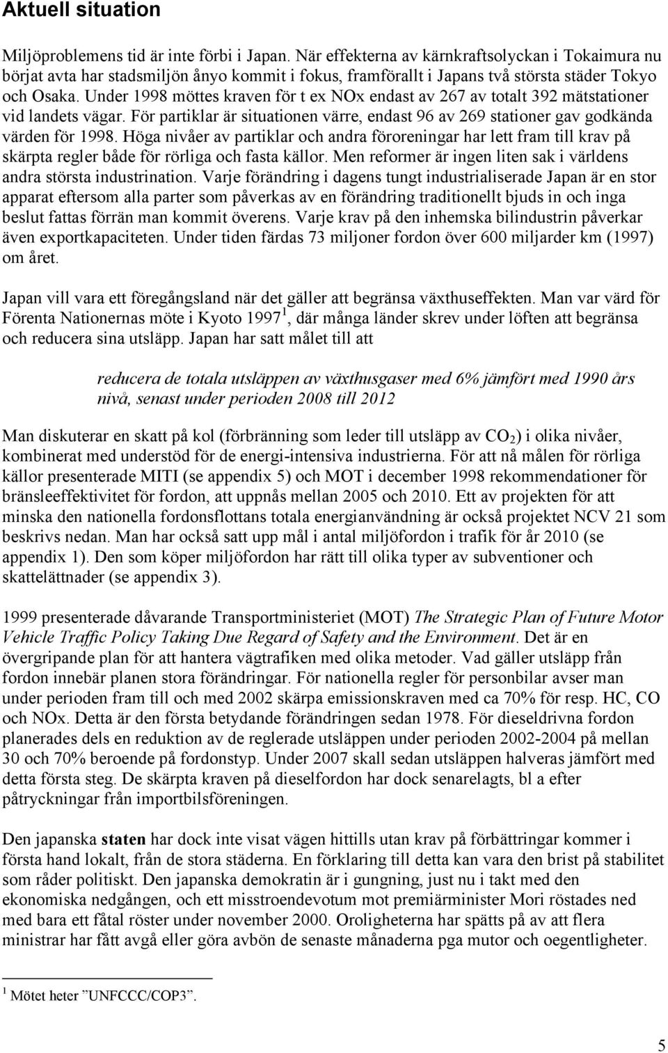 Under 1998 möttes kraven för t ex NOx endast av 267 av totalt 392 mätstationer vid landets vägar. För partiklar är situationen värre, endast 96 av 269 stationer gav godkända värden för 1998.