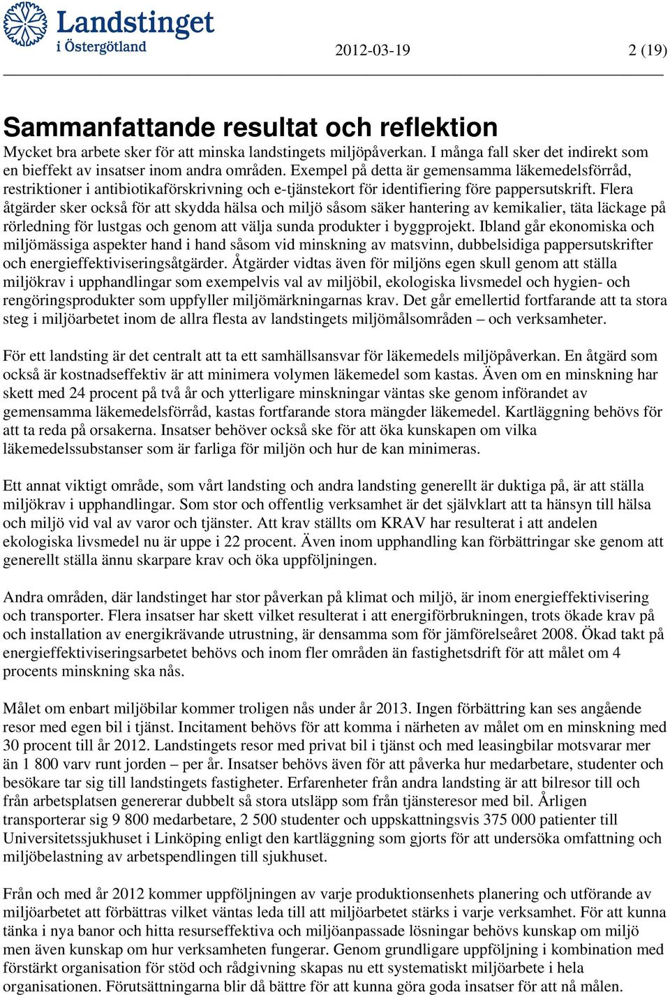 Exempel på detta är gemensamma läkemedelsförråd, restriktioner i antibiotikaförskrivning och e-tjänstekort för identifiering före pappersutskrift.