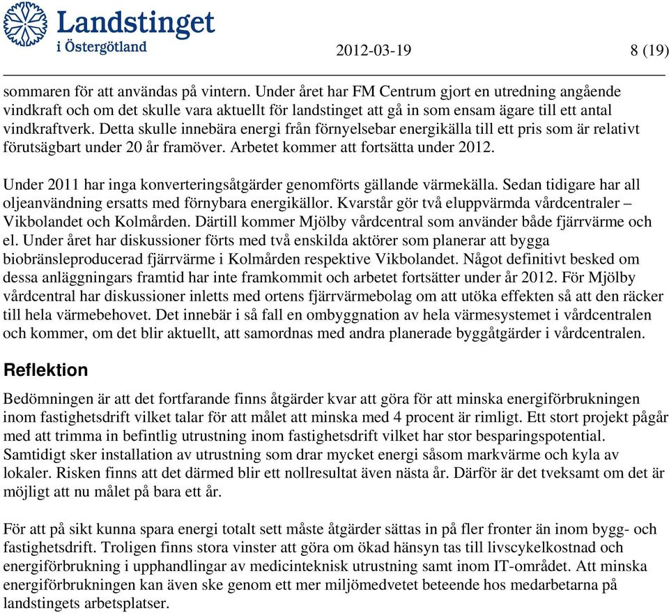 Detta skulle innebära energi från förnyelsebar energikälla till ett pris som är relativt förutsägbart under 20 år framöver. Arbetet kommer att fortsätta under 2012.