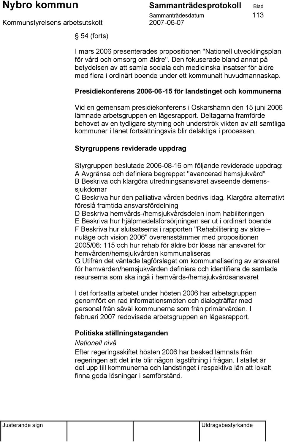 Presidiekonferens 2006-06-15 för landstinget och kommunerna Vid en gemensam presidiekonferens i Oskarshamn den 15 juni 2006 lämnade arbetsgruppen en lägesrapport.