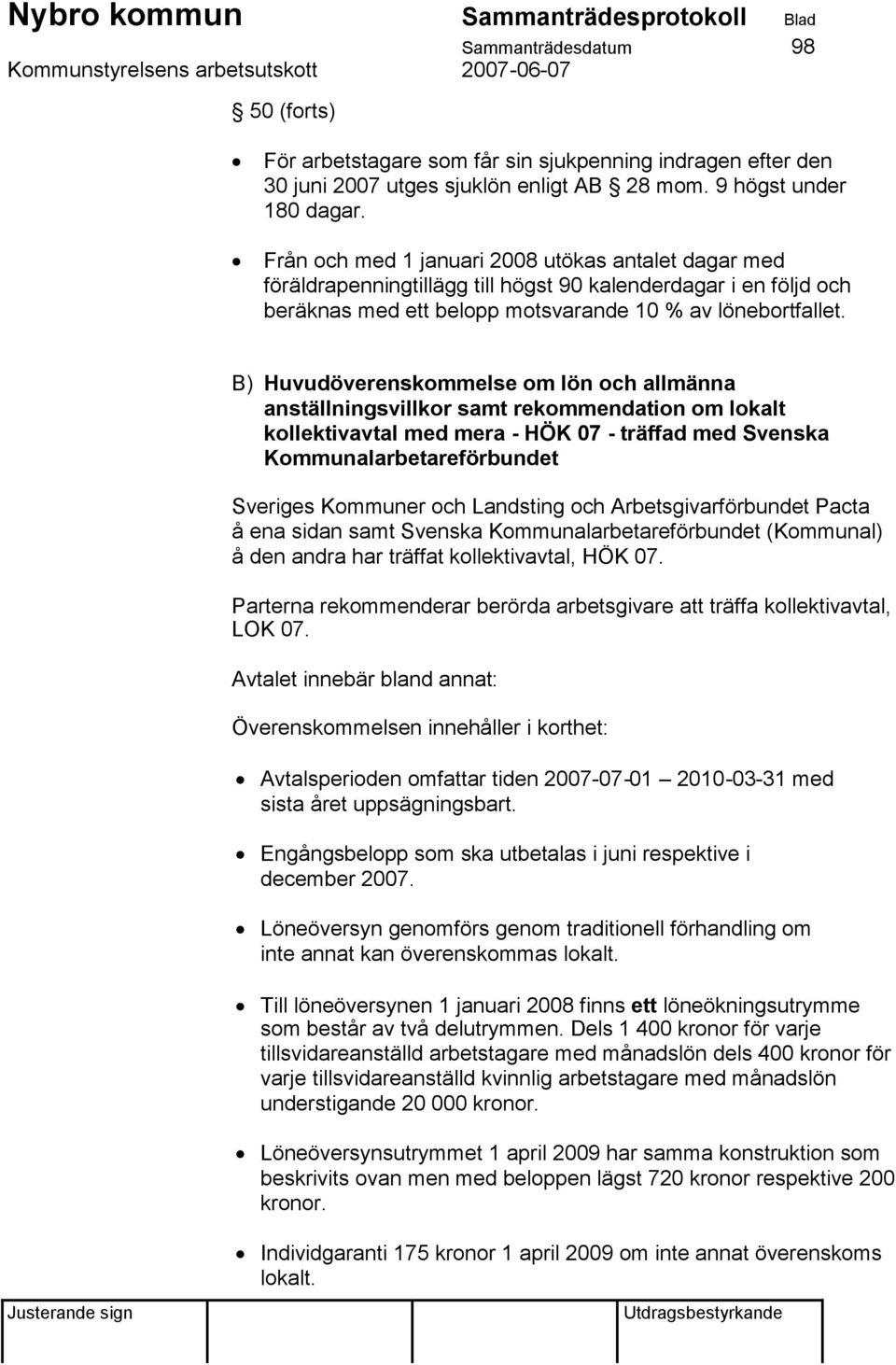 B) Huvudöverenskommelse om lön och allmänna anställningsvillkor samt rekommendation om lokalt kollektivavtal med mera - HÖK 07 - träffad med Svenska Kommunalarbetareförbundet Sveriges Kommuner och