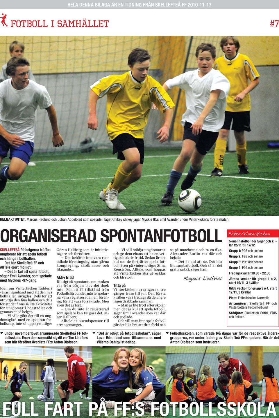 Det är kul att spela fotboll, säger Emil Avander, som spelade med Myckles -97-gäng. Idén om Vinterkicken föddes i våras i samband med att den nya bollhallen invigdes.