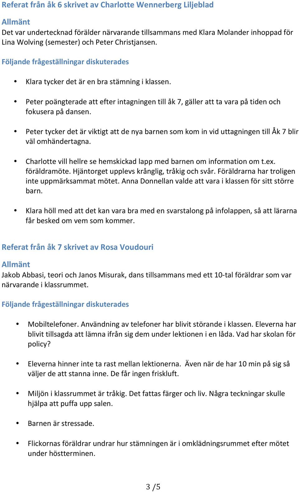 Peter tycker det är viktigt att de nya barnen som kom in vid uttagningen till Åk 7 blir väl omhändertagna. Charlotte vill hellre se hemskickad lapp med barnen om information om t.ex. föräldramöte.