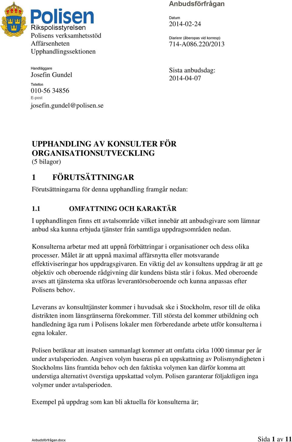 220/2013 Sista anbudsdag: 2014-04-07 UPPHANDLING AV KONSULTER FÖR ORGANISATIONSUTVECKLING (5 bilagor) 1 FÖRUTSÄTTNINGAR Förutsättningarna för denna upphandling framgår nedan: 1.