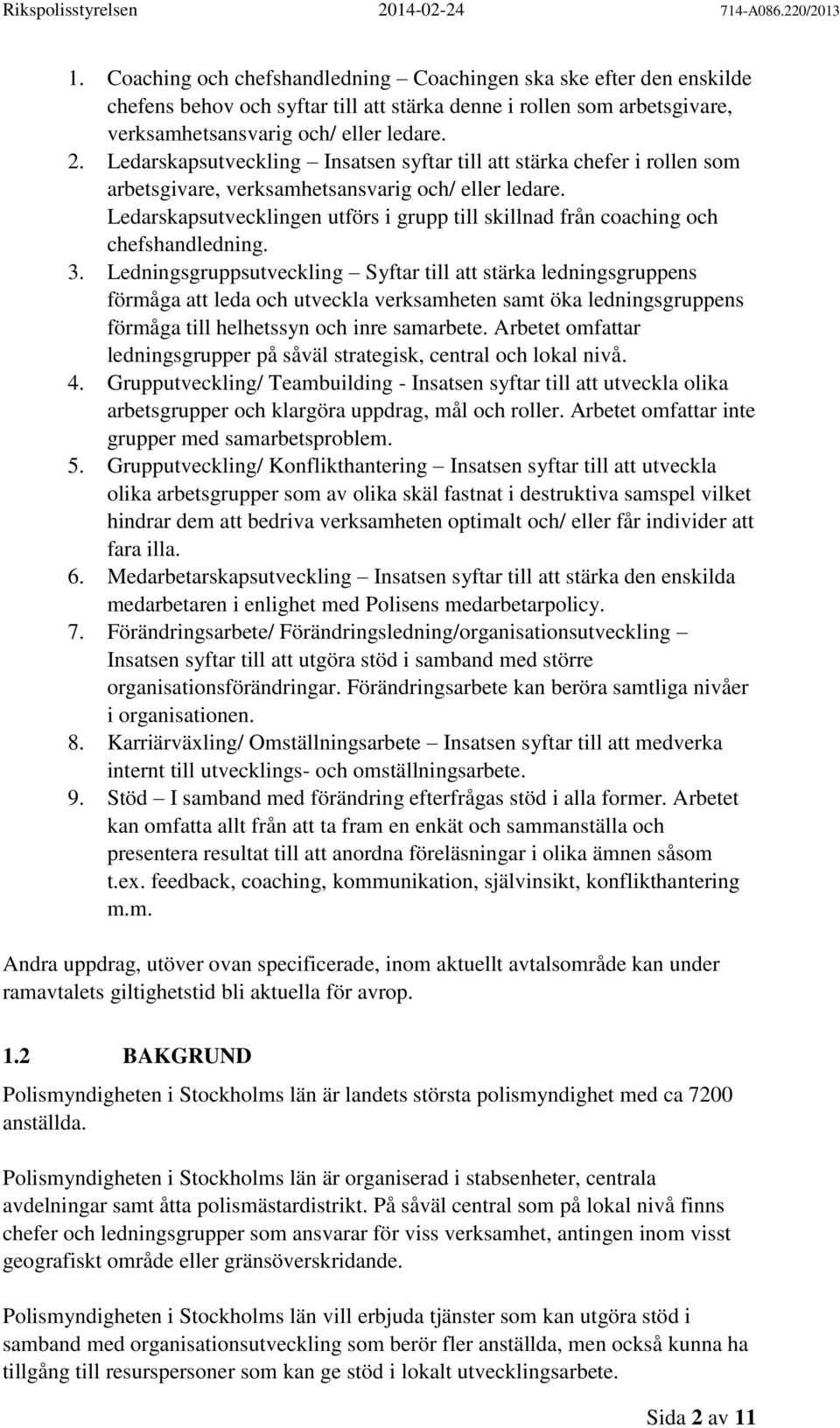 Ledarskapsutvecklingen utförs i grupp till skillnad från coaching och chefshandledning. 3.