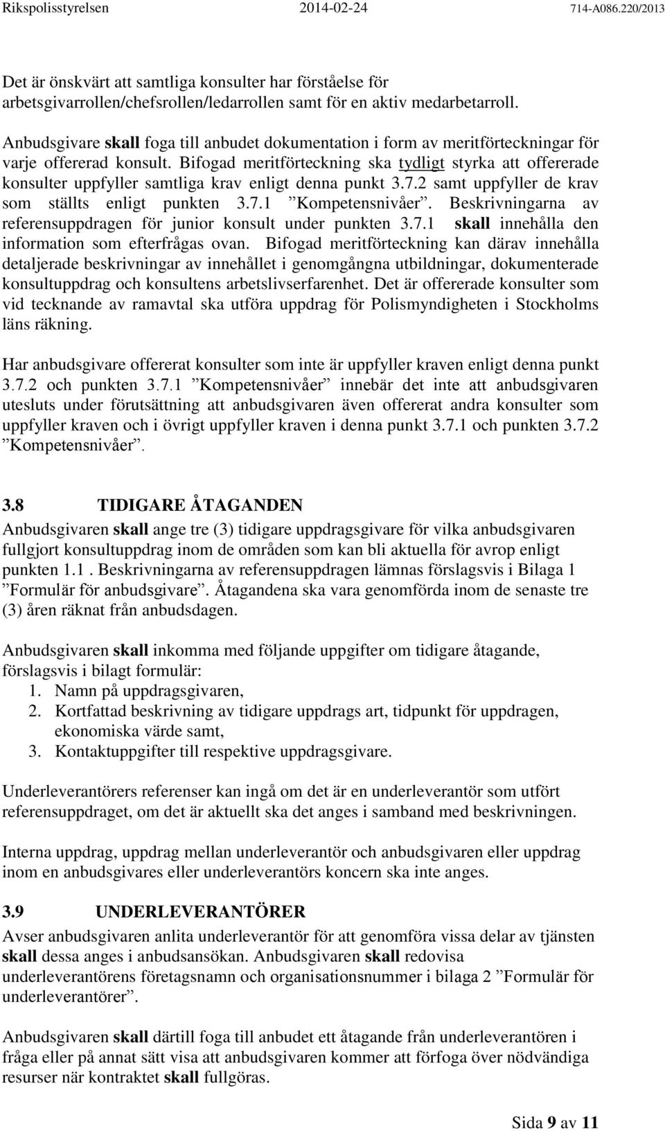 Bifogad meritförteckning ska tydligt styrka att offererade konsulter uppfyller samtliga krav enligt denna punkt 3.7.2 samt uppfyller de krav som ställts enligt punkten 3.7.1 Kompetensnivåer.