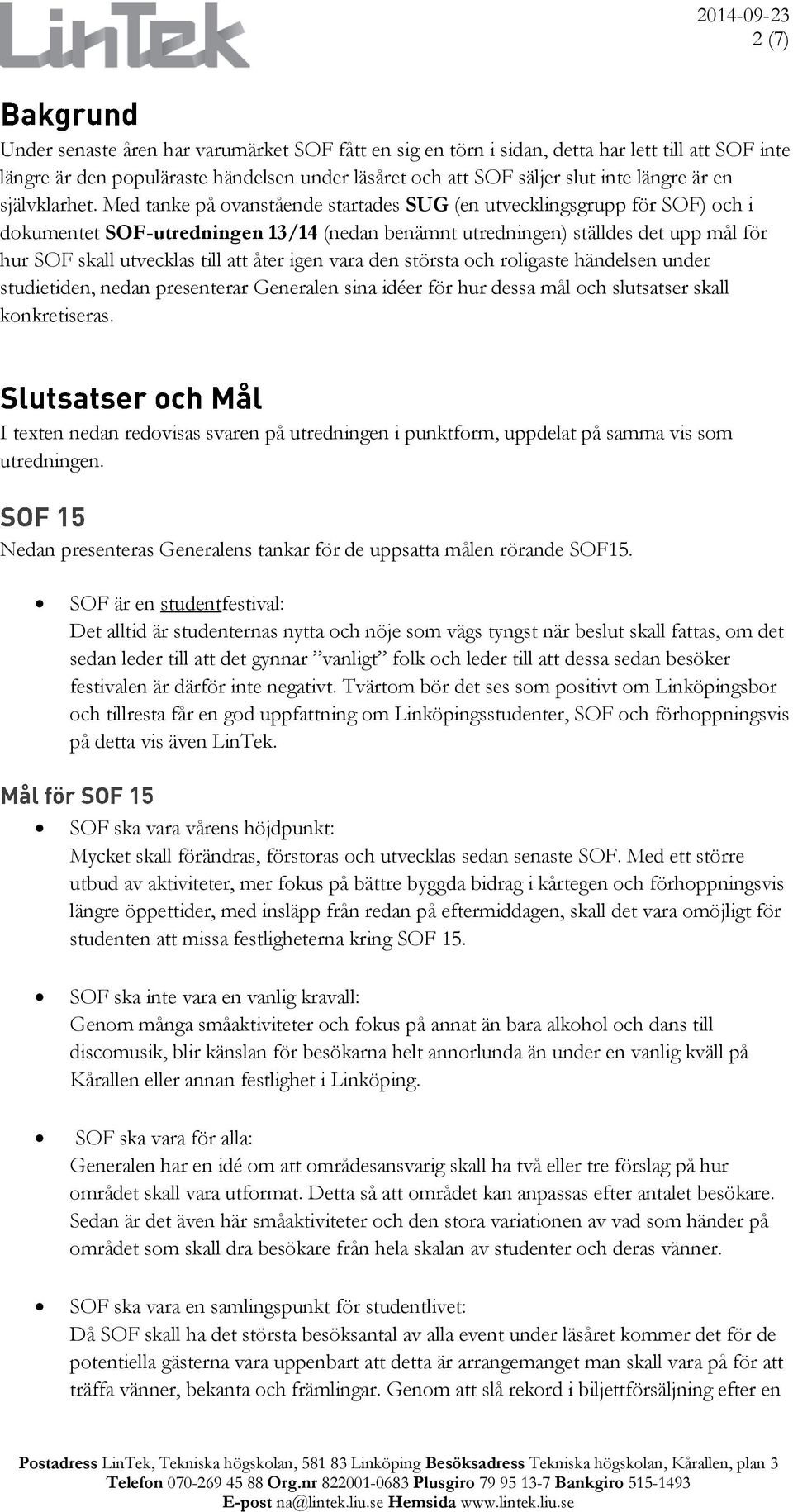 Med tanke på ovanstående startades SUG (en utvecklingsgrupp för SOF) och i dokumentet SOF-utredningen 13/14 (nedan benämnt utredningen) ställdes det upp mål för hur SOF skall utvecklas till att åter