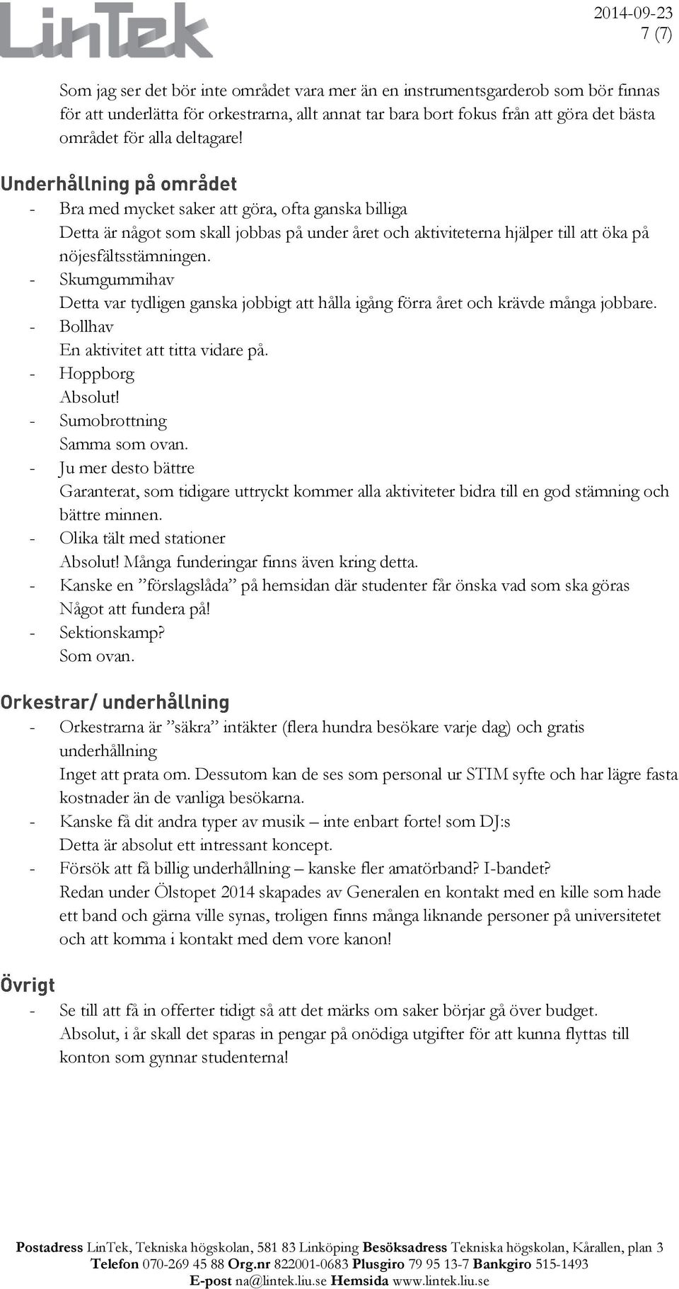 - Skumgummihav Detta var tydligen ganska jobbigt att hålla igång förra året och krävde många jobbare. - Bollhav En aktivitet att titta vidare på. - Hoppborg Absolut! - Sumobrottning Samma som ovan.