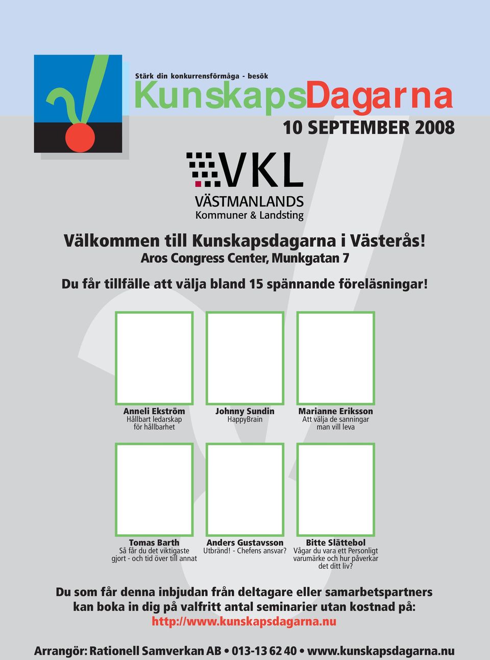 - och tid över till annat Anders Gustavsson Utbränd! - Chefens ansvar? Bitte Slättebol Vågar du vara ett Personligt varumärke och hur påverkar det ditt liv?