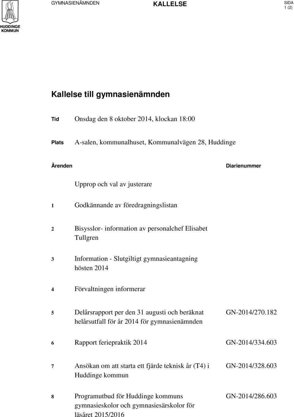 hösten 2014 4 Förvaltningen informerar 5 Delårsrapport per den 31 augusti och beräknat helårsutfall för år 2014 för gymnasienämnden GN-2014/270.