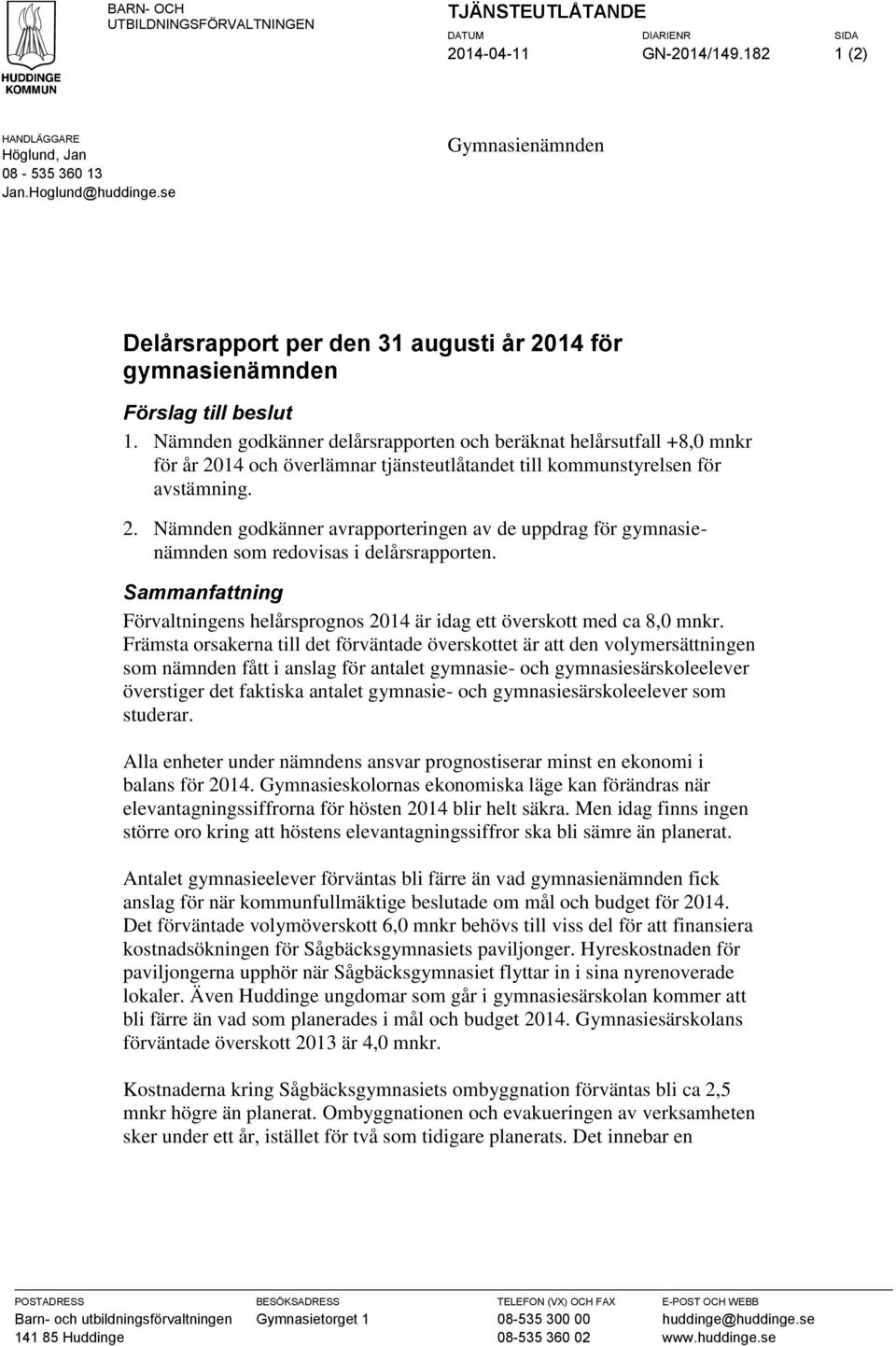 Nämnden godkänner delårsrapporten och beräknat helårsutfall +8,0 mnkr för år 2014 och överlämnar tjänsteutlåtandet till kommunstyrelsen för avstämning. 2. Nämnden godkänner avrapporteringen av de uppdrag för gymnasienämnden som redovisas i delårsrapporten.