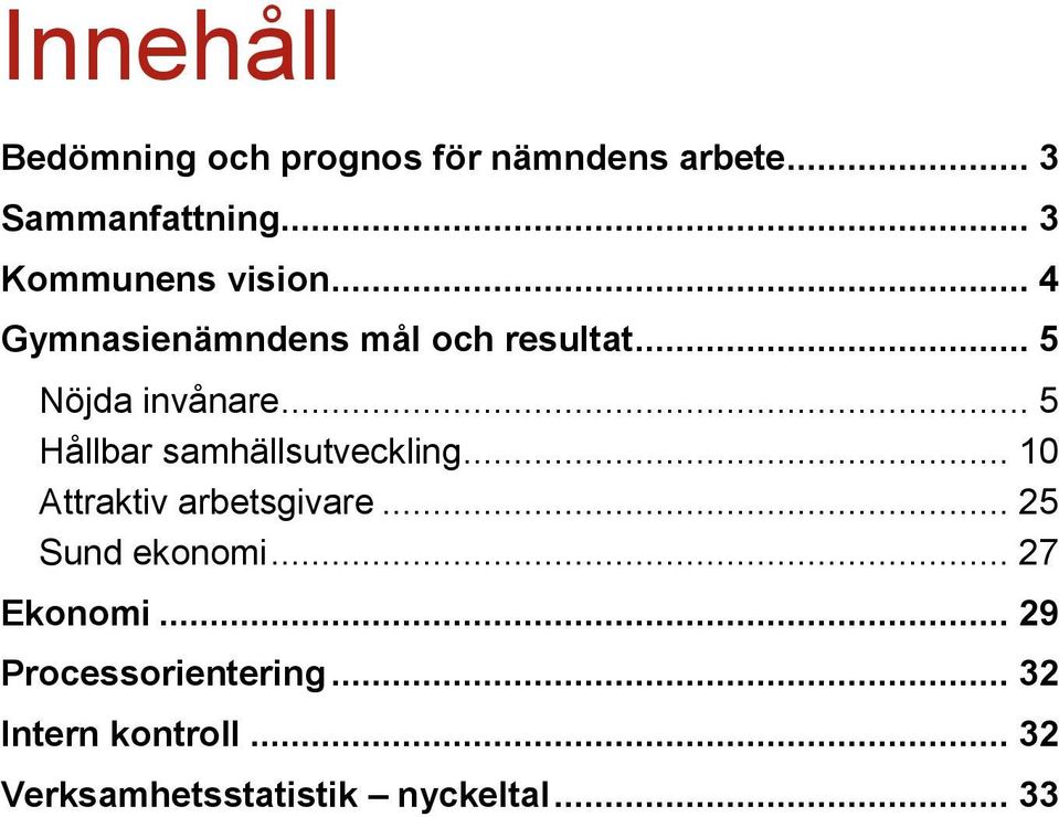 .. 5 Hållbar samhällsutveckling... 10 Attraktiv arbetsgivare... 25 Sund ekonomi.