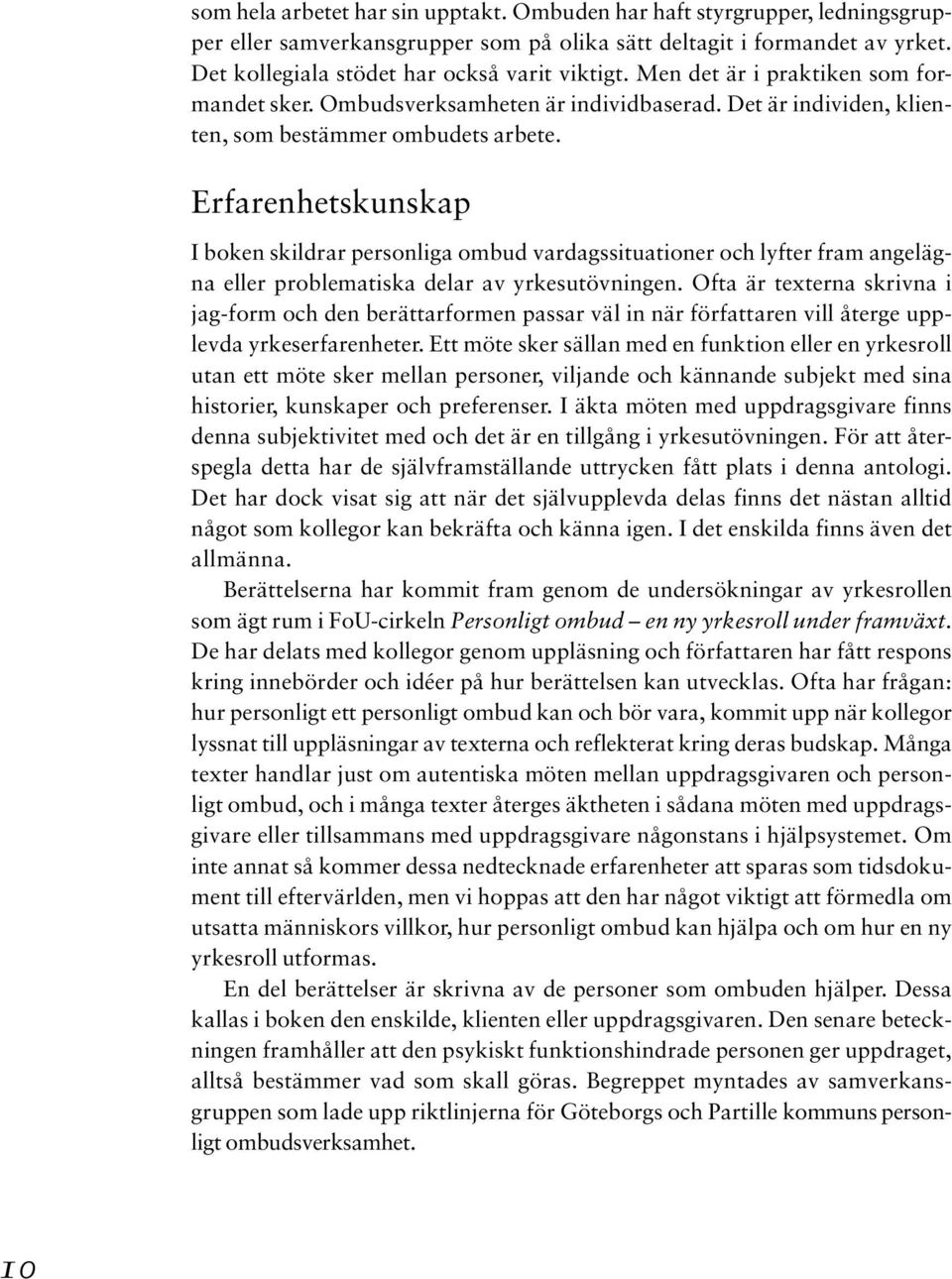 Erfarenhetskunskap I boken skildrar personliga ombud vardagssituationer och lyfter fram angelägna eller problematiska delar av yrkesutövningen.