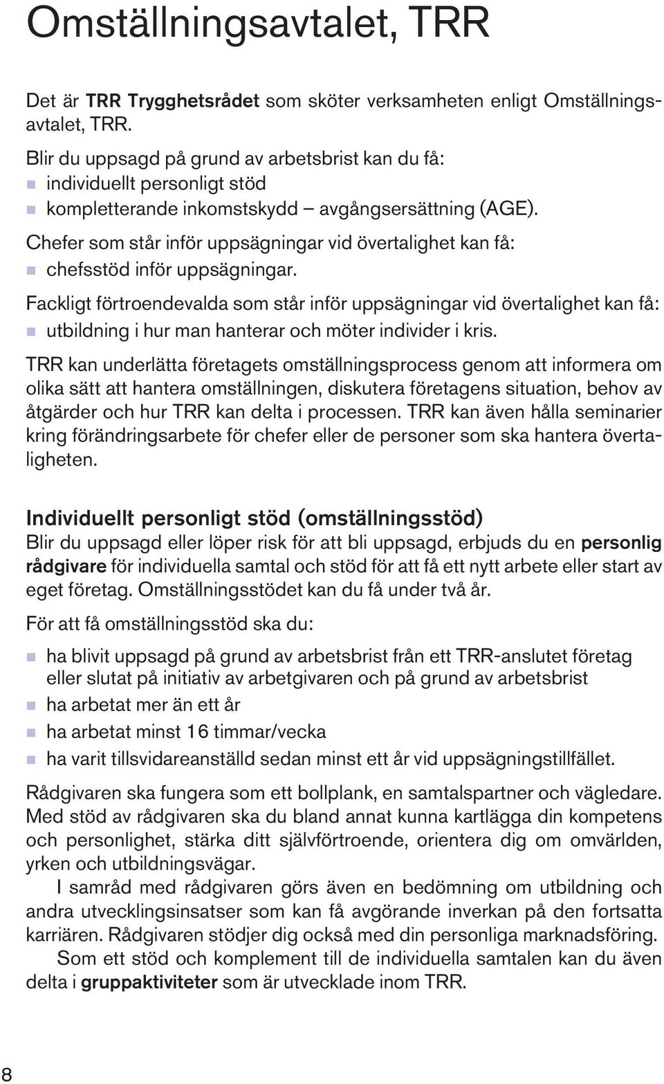 Chefer som står inför uppsägningar vid övertalighet kan få: n chefsstöd inför uppsägningar.