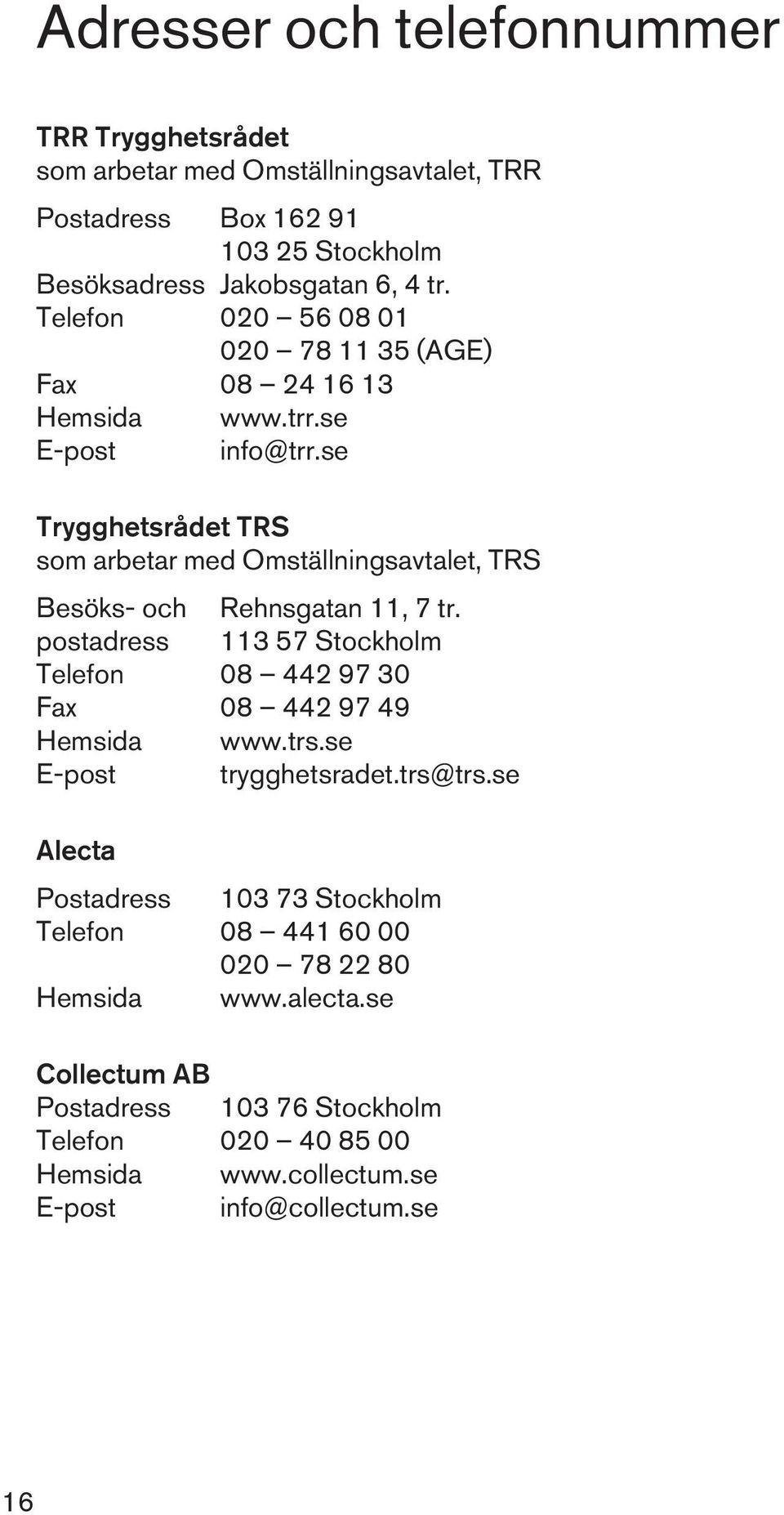 se Trygghetsrådet TRS som arbetar med Omställningsavtalet, TRS Besöks- och Rehnsgatan 11, 7 tr.