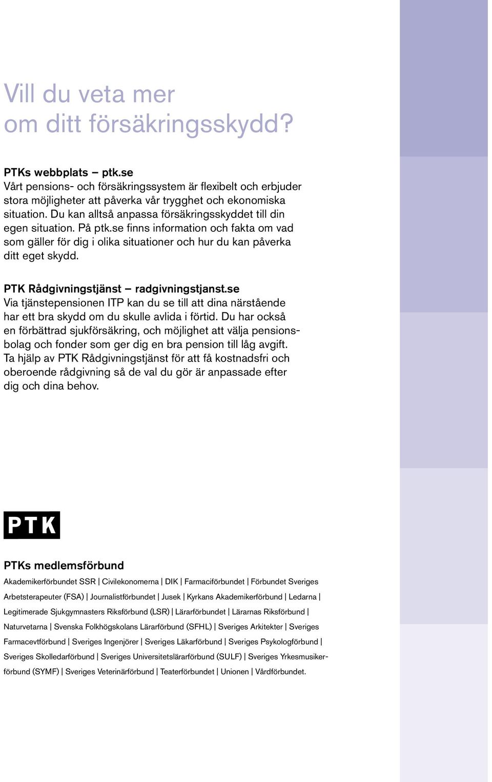 PTK Rådgivningstjänst radgivningstjanst.se Via tjänstepensionen ITP kan du se till att dina närstående har ett bra skydd om du skulle avlida i förtid.