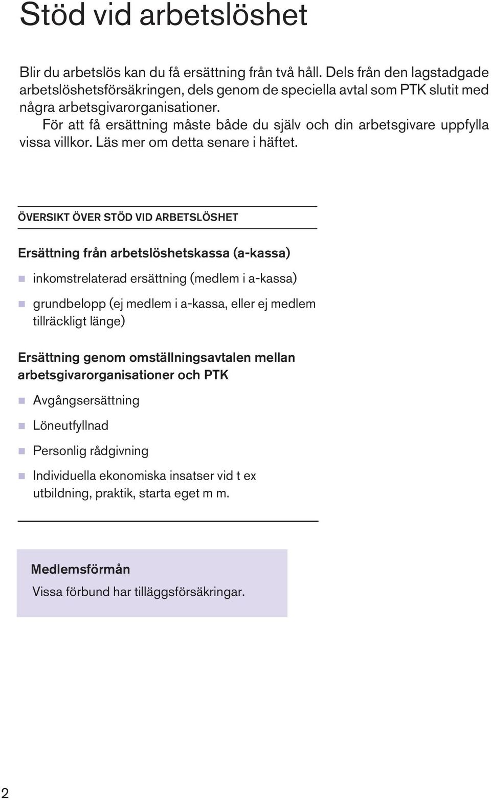 För att få ersättning måste både du själv och din arbetsgivare uppfylla vissa villkor. Läs mer om detta senare i häftet.